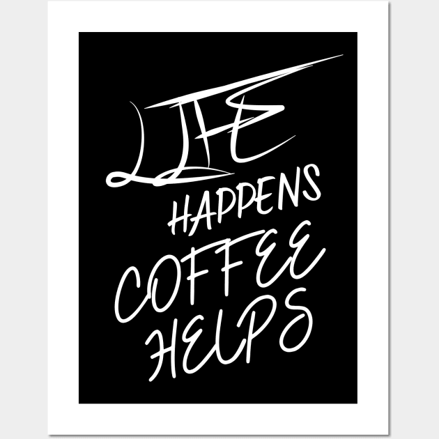 Life Happens Coffee Helps Wall Art by Praizes